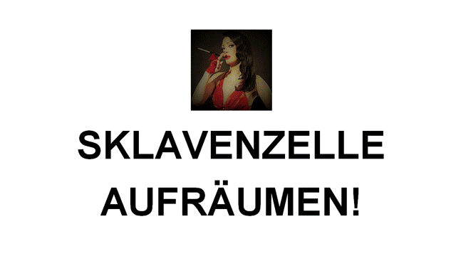 SKLAVENZELLE AUFRÄUMEN!